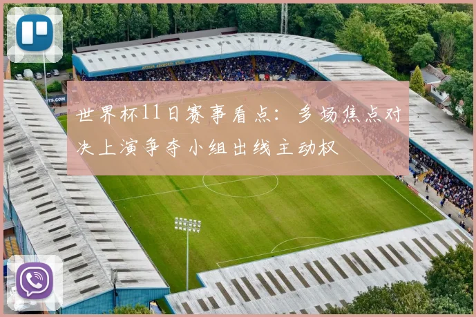 世界杯11日赛事看点：多场焦点对决上演争夺小组出线主动权