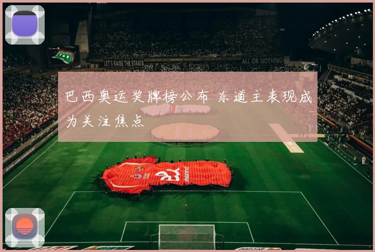 巴西奥运奖牌榜公布 东道主表现成为关注焦点